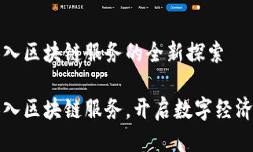火币加入区块链服务的全新探索

火币加入区块链服务，开启数字经济新篇章