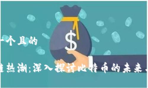 思考一个且的

区块链热潮：深入探讨比特币的未来与影响