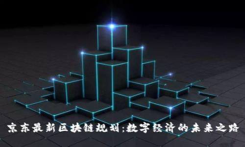 京东最新区块链规划：数字经济的未来之路