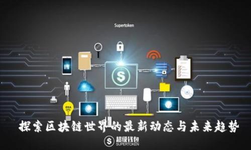  探索区块链世界的最新动态与未来趋势