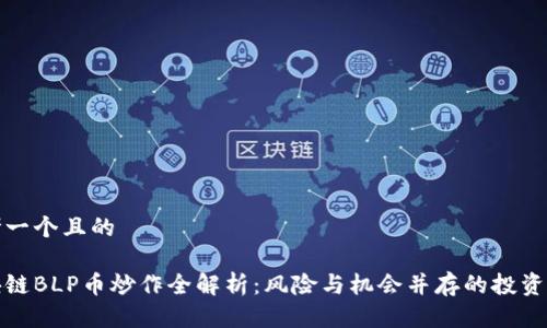 思考一个且的

区块链BLP币炒作全解析：风险与机会并存的投资选择