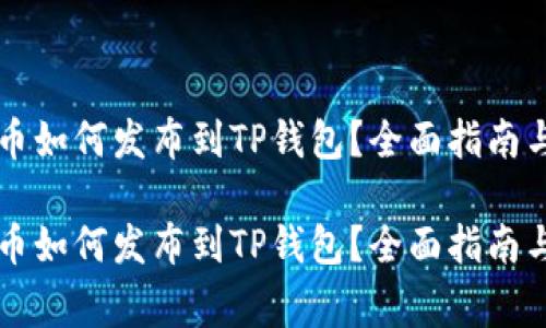 新开发的币如何发布到TP钱包？全面指南与注意事项

新开发的币如何发布到TP钱包？全面指南与注意事项
