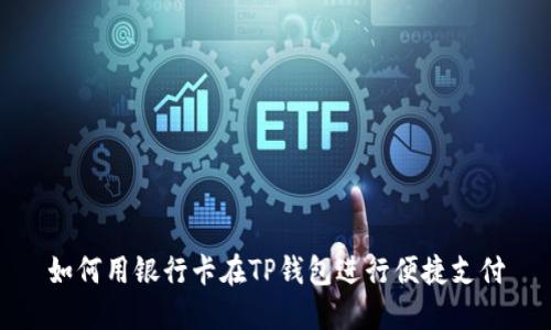 如何用银行卡在TP钱包进行便捷支付