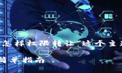 思考一： 我将为你为“TP钱包怎样权限转让”这个主题设计一个，并提供相关内容。

轻松掌握TP钱包权限转让的简单指南