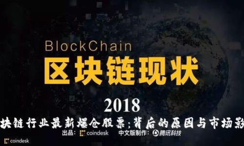 区块链行业最新爆仓股票：背后的原因与市场影响