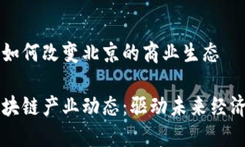 区块链产业如何改变北京的商业生态

北京最新区块链产业动态：驱动未来经济的创新力量