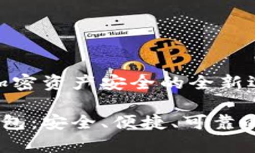 解密21年TP钱包：加密资产安全的全新选择

全面解析21年TP钱包：安全、便捷、可靠的数字资产管理工具