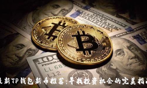  

最新TP钱包新币推荐：寻找投资机会的完美指南