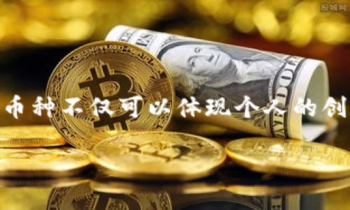 如何创造一个属于你的区块链币

随着区块链技术的逐渐成熟和普及，越来越多的人开始思考如何创造属于自己的区块链币。在这个数字货币的时代，拥有自己的币种不仅可以体现个人的创造力，还可能带来经济上的回报。不过，创造一个区块链币并不是简单的事情，它需要一定的技术知识、市场理解以及合理的规划。

优质轻松入门：如何创造属于你的独特区块链币