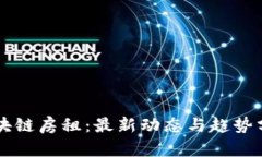 区块链房租：最新动态与趋势分析