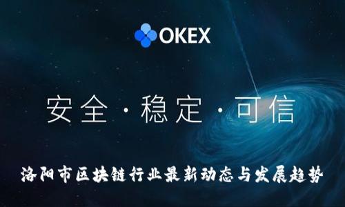 洛阳市区块链行业最新动态与发展趋势