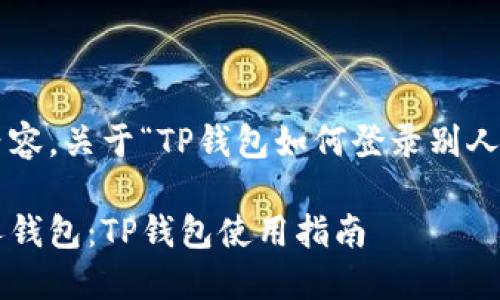 这里是您所需的内容，关于“TP钱包如何登录别人钱包”的详细介绍。

如何安全登录他人钱包：TP钱包使用指南
