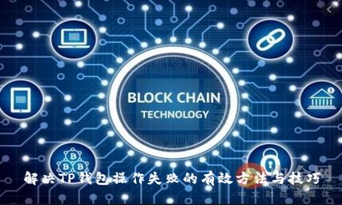 解决TP钱包操作失败的有效方法与技巧