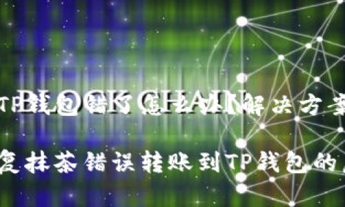 抹茶提币到TP钱包错了怎么办？解决方案与风险分析

如何安全恢复抹茶错误转账到TP钱包的虚拟资产