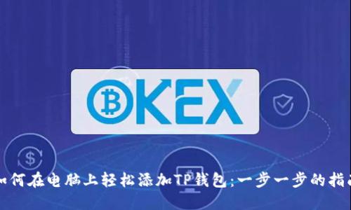 如何在电脑上轻松添加TP钱包：一步一步的指南