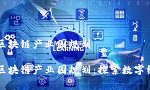 郑州最新区块链产业园规划
郑州前沿区块链产业园规划:探索数字经济新未来
