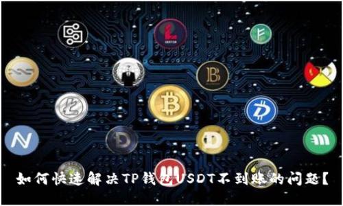 如何快速解决TP钱包USDT不到账的问题？