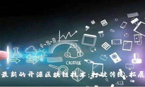 探索最新的开源区块链技术：打破传统，拓展未来