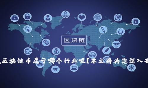 区块链币属于什么行业

在当今数字经济飞速发展的时代，区块链技术逐渐走进我们的生活。许多人对“区块链币”这一概念充满好奇，但到底区块链币属于哪个行业呢？本文将为您深入剖析这一问题，探讨区块链币的行业特征、发展趋势以及它对我们生活的影响，旨在为您提供一个全面而深入的理解。

深入探讨：区块链币技术与应用领域的跨界影响