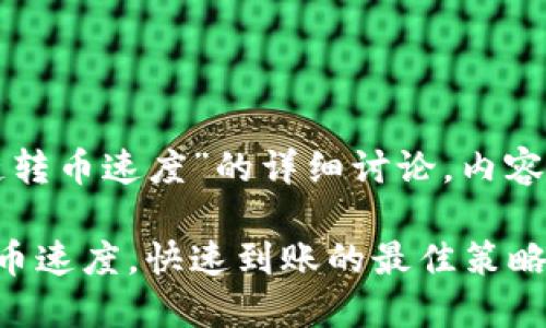 以下是关于“区块链转币速度”的详细讨论，内容包括和相关关键词。

如何提升区块链转币速度，快速到账的最佳策略