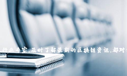 思考一个且的  

在当今数字化与信息化的时代，区块链技术已经从一项新兴技术发展成为了许多行业的核心支撑。无论你是初学者还是行业专家，及时了解最新的区块链资讯，都对你把握市场动向、抓住投资机会以及进行技术探索至关重要。因此，我们设计了一个精彩的，帮助用户轻松找到相关信息。

全面掌握最新区块链资讯：解锁未来财富的关键