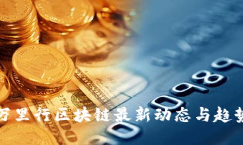 万里行区块链最新动态与趋势