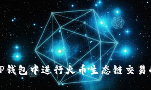如何在TP钱包中进行火币生态链交易的全攻略