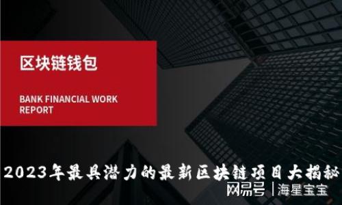 2023年最具潜力的最新区块链项目大揭秘