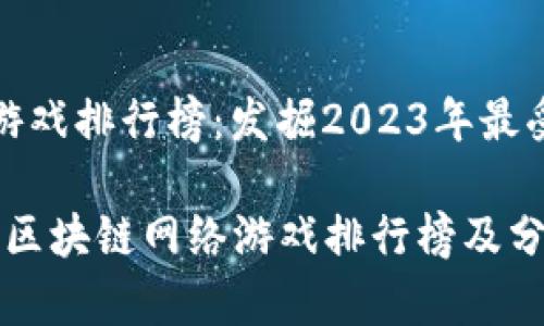 区块链网络游戏排行榜:发掘2023年最受欢迎的游戏
2023年最新区块链网络游戏排行榜及分析