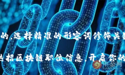 思考一个且的，选择精准的形容词修饰关键词

 三亚最新热招区块链职位信息，开启你的职业新篇章