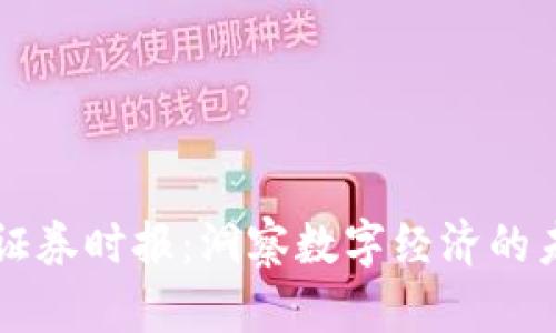区块链证券时报：洞察数字经济的未来之门