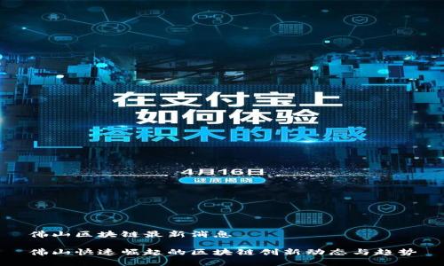 佛山区块链最新消息

佛山快速崛起的区块链创新动态与趋势