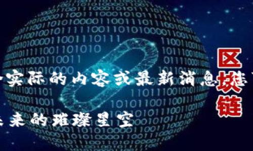 请注意: 以下是一个示例文本，并不包含实际的内容或最新消息。您可以根据需要进行修改和添加真实信息。

海口区块链产业园最新消息：探索数字未来的璀璨星空