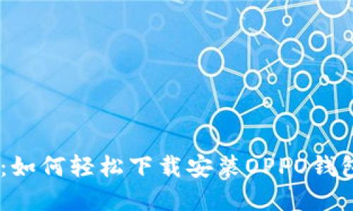 全面指南：如何轻松下载安装OPPO钱包官网APP
