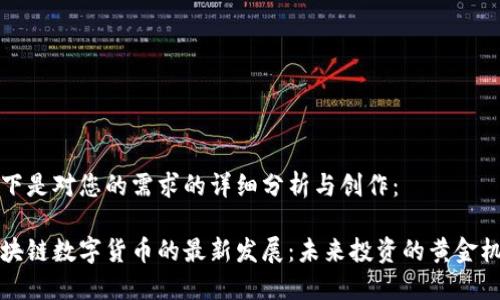 以下是对您的需求的详细分析与创作：

区块链数字货币的最新发展：未来投资的黄金机会