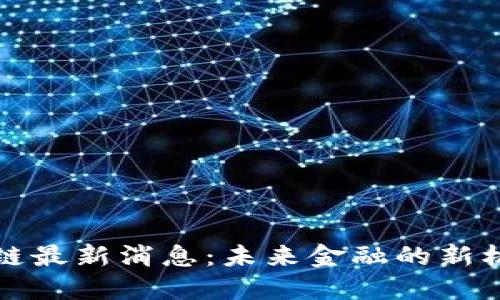 普惠区块链最新消息：未来金融的新机遇与挑战