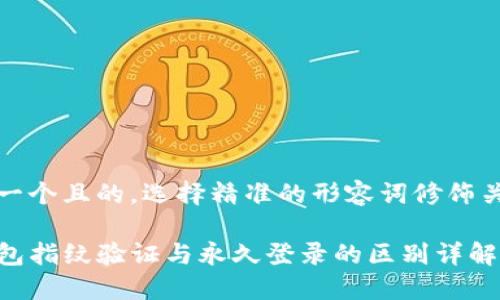 思考一个且的，选择精准的形容词修饰关键词

TP钱包指纹验证与永久登录的区别详解