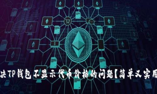 如何解决TP钱包不显示代币价格的问题？简单又实用的方法