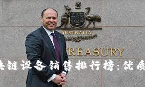 2023年最新区块链设备销售排行榜：优质推荐与深度解析