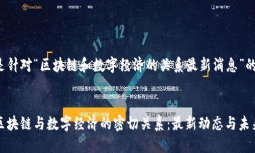 以下是针对“区块链和数字经济的关系最新消息”的内容：


探索区块链与数字经济的密切关系：最新动态与未来展望