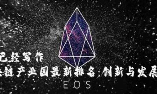 两大块主题已经写作  
2023年区块链产业园最新排名：创新与发展的前沿阵地