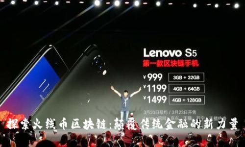 探索火线币区块链：颠覆传统金融的新力量