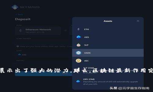 区块链最新作用解析

区块链技术是近年来备受关注的话题，特别是在金融科技、数字货币以及各种行业应用中，它展示出了强大的潜力。那么，区块链最新作用究竟意味着什么呢？在这篇文章中，我们将深入探讨区块链的最新作用及其在多个领域的应用。

揭秘区块链的多重创新作用与未来潜力