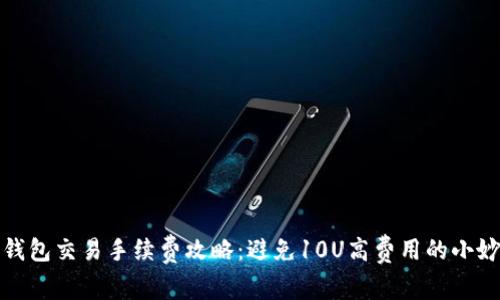 TP钱包交易手续费攻略：避免10U高费用的小妙招
