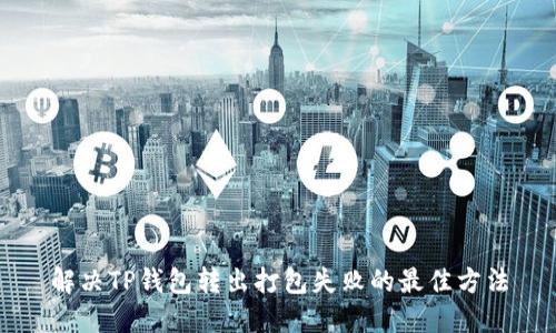解决TP钱包转出打包失败的最佳方法