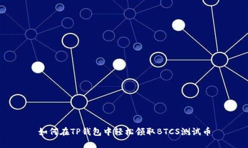 如何在TP钱包中轻松领取BTCS测试币