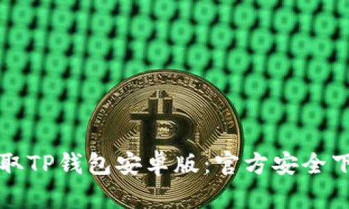 轻松获取TP钱包安卓版：官方安全下载指南