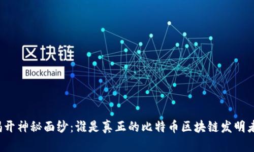 揭开神秘面纱：谁是真正的比特币区块链发明者？