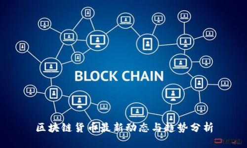 区块链货币最新动态与趋势分析
