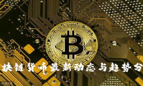 区块链货币最新动态与趋势分析